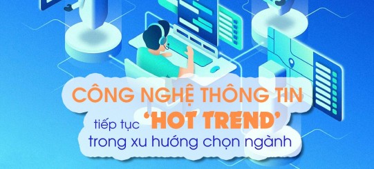 Công nghệ thông tin tiếp tục "Hot Trend" trong xu thế chọn ngành